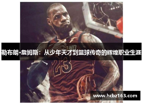 勒布朗·詹姆斯：从少年天才到篮球传奇的辉煌职业生涯