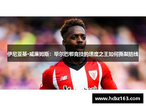 伊尼亚基·威廉姆斯：毕尔巴鄂竞技的速度之王如何撕裂防线