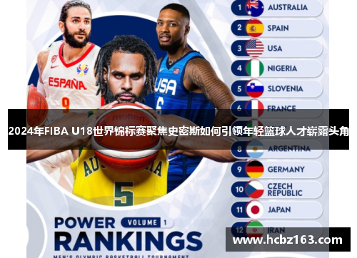2024年FIBA U18世界锦标赛聚焦史密斯如何引领年轻篮球人才崭露头角