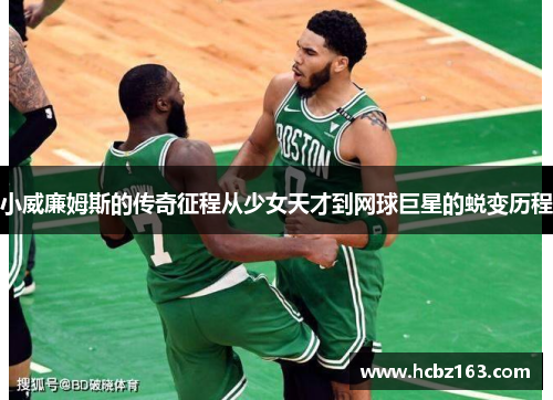 小威廉姆斯的传奇征程从少女天才到网球巨星的蜕变历程