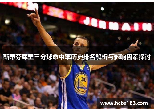斯蒂芬库里三分球命中率历史排名解析与影响因素探讨