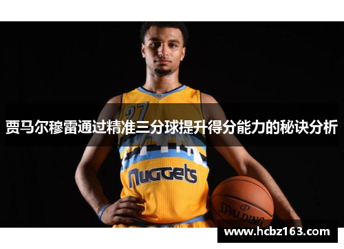 贾马尔穆雷通过精准三分球提升得分能力的秘诀分析