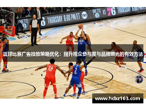 篮球比赛广告投放策略优化：提升观众参与度与品牌曝光的有效方法