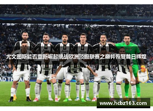 尤文图斯能否重新崛起挑战欧洲顶级联赛之巅并恢复昔日辉煌