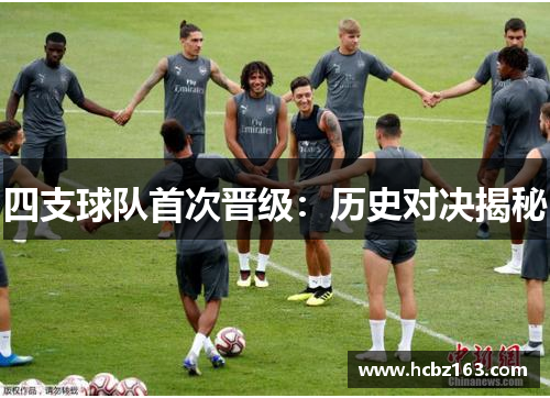 四支球队首次晋级：历史对决揭秘