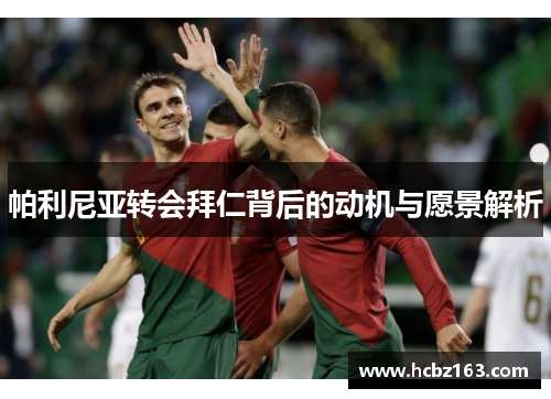帕利尼亚转会拜仁背后的动机与愿景解析 帕利尼亚转会拜仁背后的动机与愿景解析