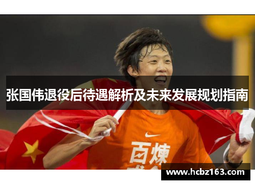 张国伟退役后待遇解析及未来发展规划指南 张国伟退役后待遇解析及未来发展规划指南